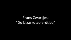 FRANZ ZWARTJES : "DO BIZARRO AO ERÓTICO"'s poster