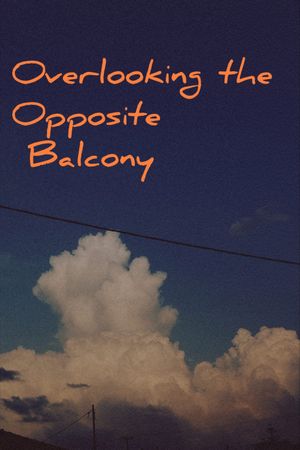 Overlooking the Opposite Balcony's poster