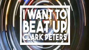 I Want to beat up Clark Peters's poster