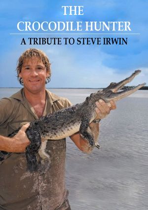 The Crocodile Hunter - A Tribute to Steve Irwin's poster