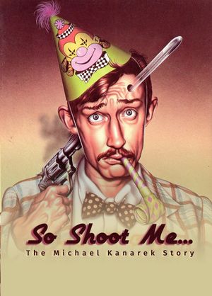 So Shoot Me: The Life and Art of Michael Kanarek's poster