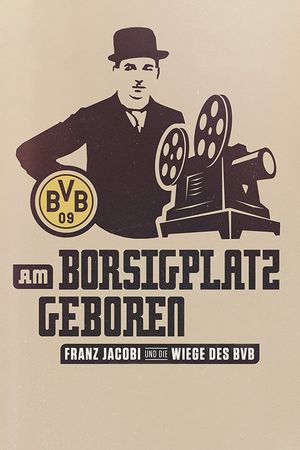 Am Borsigplatz geboren - Franz Jacobi und die Wiege des BVB's poster
