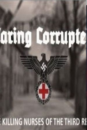 Caring Corrupted: The Killing Nurses of the Third Reich's poster