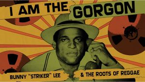 I Am the Gorgon: Bunny 'Striker' Lee and the Roots of Reggae's poster