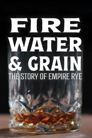 Fire, Water & Grain: The Story of Empire Rye's poster