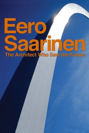 Eero Saarinen: The Architect Who Saw the Future's poster