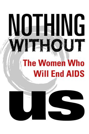 Nothing Without Us: The Women Who Will End AIDS's poster