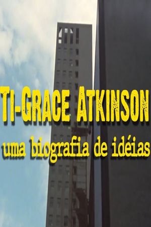 Ti-Grace Atkinson - Uma biografia de ideias's poster