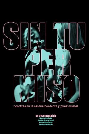 Sin Tu Permiso: Nosotras en la escena Hardcore y Punk Estatal's poster