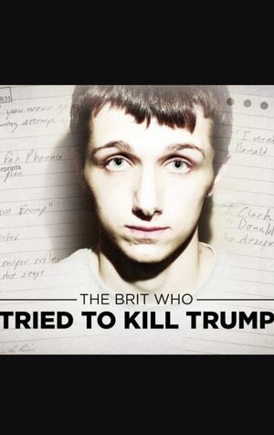 The Brit Who Tried To Kill Trump's poster