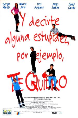 Y decirte alguna estupidez, por ejemplo, te quiero's poster