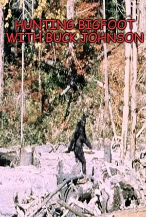 Hunting Bigfoot With Buck Johnson's poster