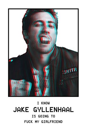 I Know Jake Gyllenhaal Is Going to Fuck My Girlfriend's poster