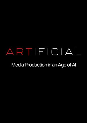 ARTIFICIAL: Media Production in an Age of AI's poster