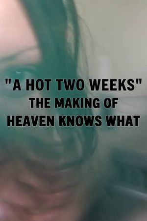 A Hot Two Weeks: The Making of Heaven Knows What's poster image