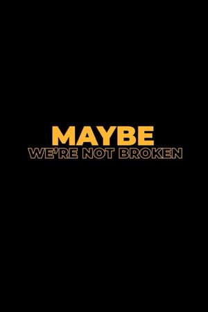 Maybe We're Not Broken's poster