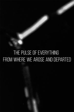 The pulse of everything from where we arose and departed's poster