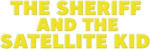 The Sheriff and the Satellite Kid's poster