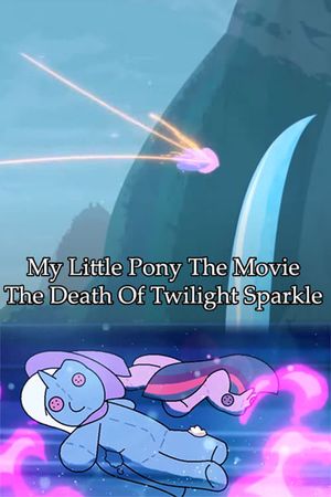 My Little Pony The Movie: The Death Of Twilight Sparkle's poster image
