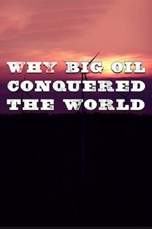 Why Big Oil Conquered the World's poster