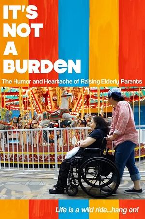 It's Not a Burden: The Humor and Heartache of Raising Elderly Parents's poster