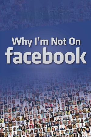 Why I'm Not on Facebook's poster