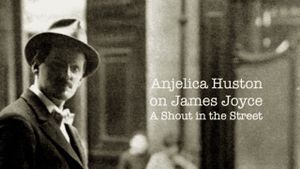 Anjelica Huston on James Joyce: A Shout in the Street's poster