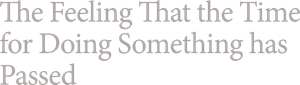 The Feeling That the Time for Doing Something Has Passed's poster