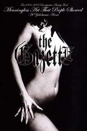 the GazettE TOUR 2006-2007 "DECOMPOSITION BEAUTY" FINAL MEANINGLESS ART THAT PEOPLE SHOWED AT YOKOHAMA ARENA's poster